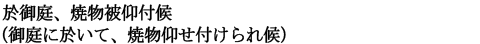 於御庭、焼物被仰付候（御庭に於いて、焼物仰せ付けられ候）